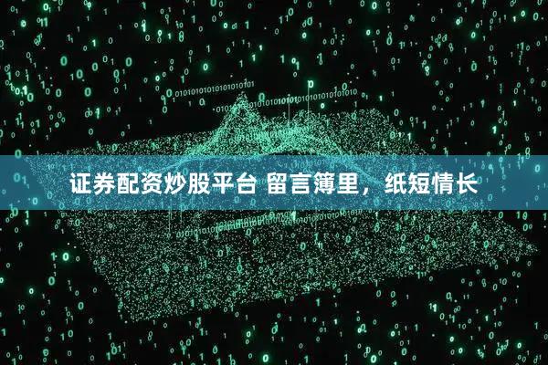 证券配资炒股平台 留言簿里，纸短情长