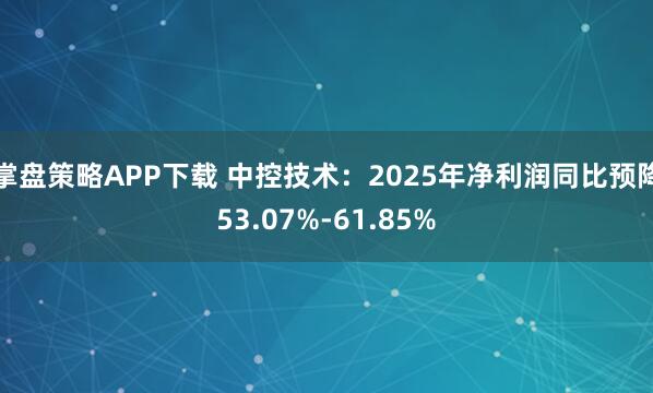 掌盘策略APP下载 中控技术：2025年净利润同比预降53.07%-61.85%